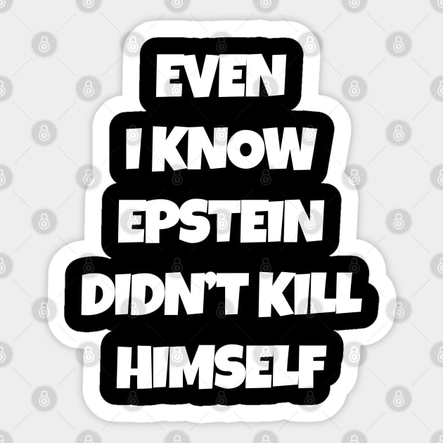 Even I Know Epstein Didn't Kill Himself Sticker by ThePowerElite